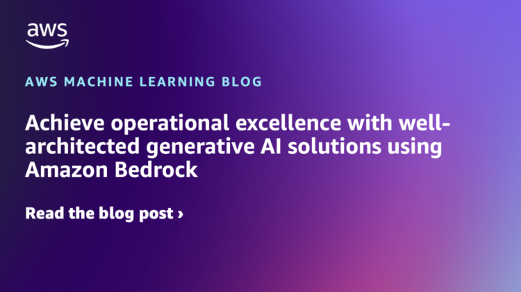 Obtain operational excellence with well-architected generative AI options utilizing Amazon Bedrock